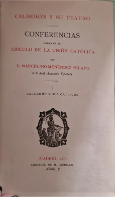 Portada libro : Calderón y su Teatro. Conferencias dadas en el círculo de la unión católica. I Calderón y sus cr...